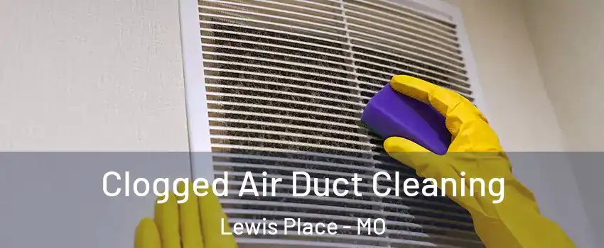 Clogged Air Duct Cleaning Lewis Place - MO