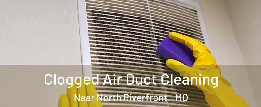 Clogged Air Duct Cleaning Near North Riverfront - MO
