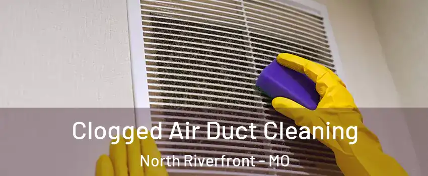 Clogged Air Duct Cleaning North Riverfront - MO