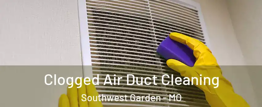 Clogged Air Duct Cleaning Southwest Garden - MO