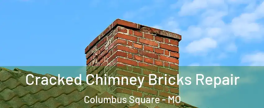 Cracked Chimney Bricks Repair Columbus Square - MO