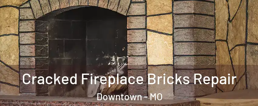 Cracked Fireplace Bricks Repair Downtown - MO