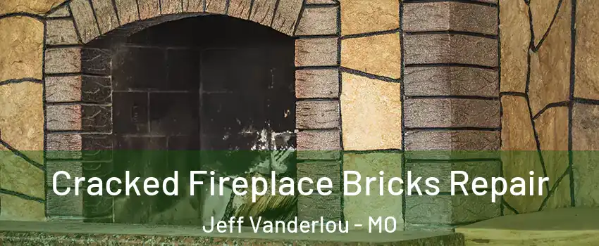 Cracked Fireplace Bricks Repair Jeff Vanderlou - MO