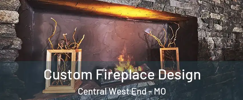Custom Fireplace Design Central West End - MO