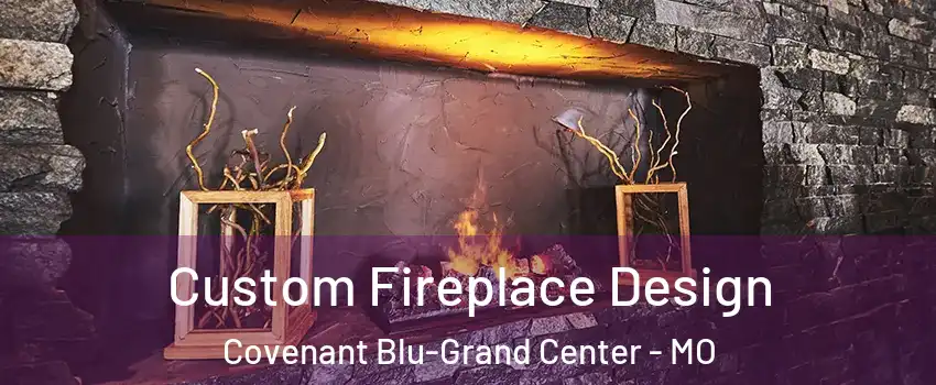 Custom Fireplace Design Covenant Blu-Grand Center - MO