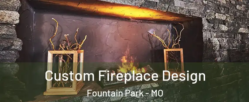 Custom Fireplace Design Fountain Park - MO