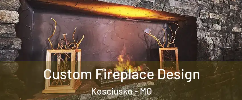 Custom Fireplace Design Kosciusko - MO