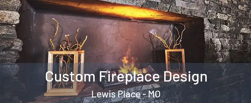 Custom Fireplace Design Lewis Place - MO
