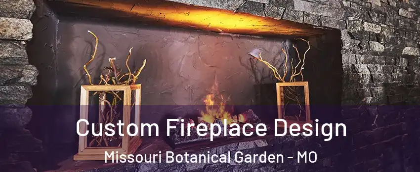 Custom Fireplace Design Missouri Botanical Garden - MO