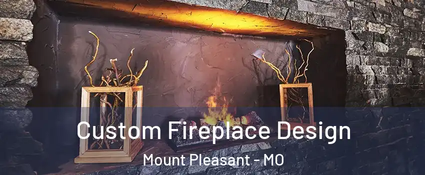 Custom Fireplace Design Mount Pleasant - MO