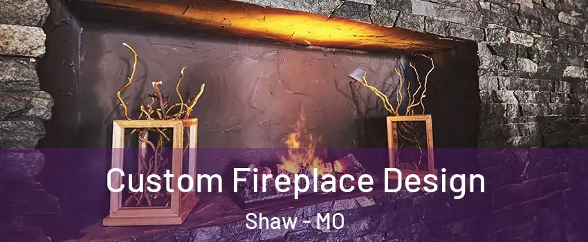 Custom Fireplace Design Shaw - MO