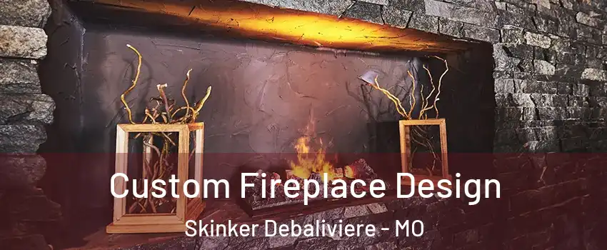 Custom Fireplace Design Skinker Debaliviere - MO