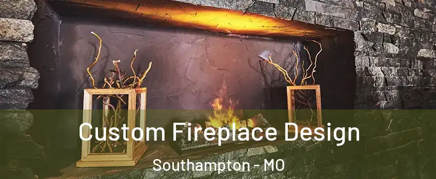 Custom Fireplace Design Southampton - MO