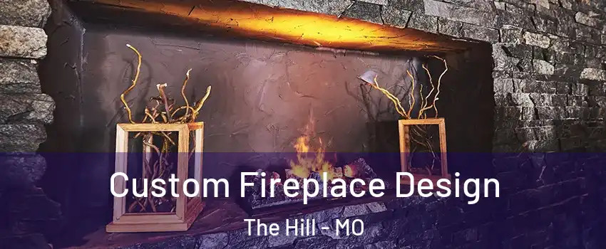 Custom Fireplace Design The Hill - MO