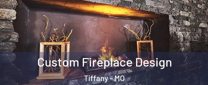 Custom Fireplace Design Tiffany - MO