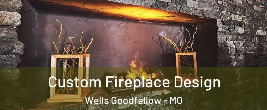 Custom Fireplace Design Wells Goodfellow - MO