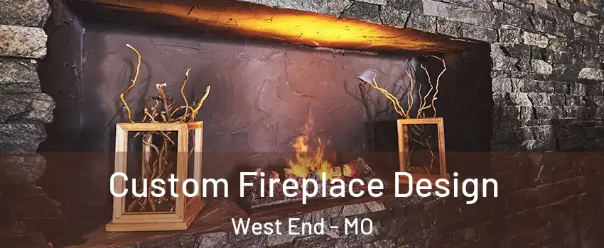 Custom Fireplace Design West End - MO
