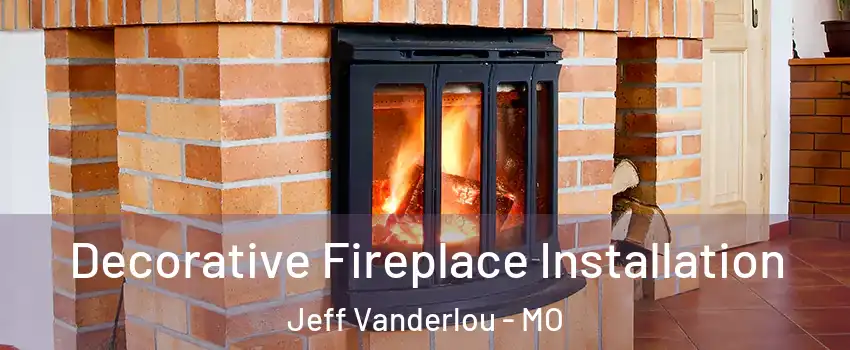 Decorative Fireplace Installation Jeff Vanderlou - MO