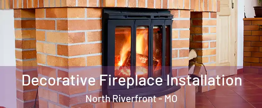 Decorative Fireplace Installation North Riverfront - MO