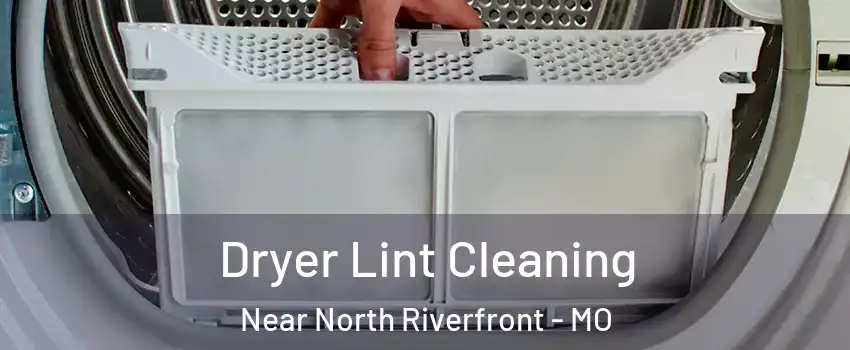 Dryer Lint Cleaning Near North Riverfront - MO