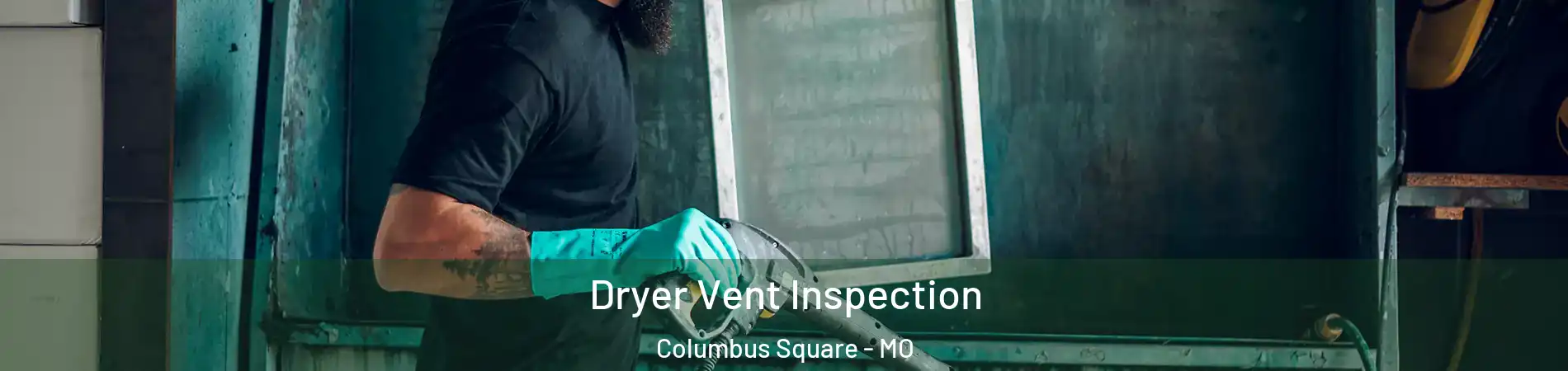 Dryer Vent Inspection Columbus Square - MO