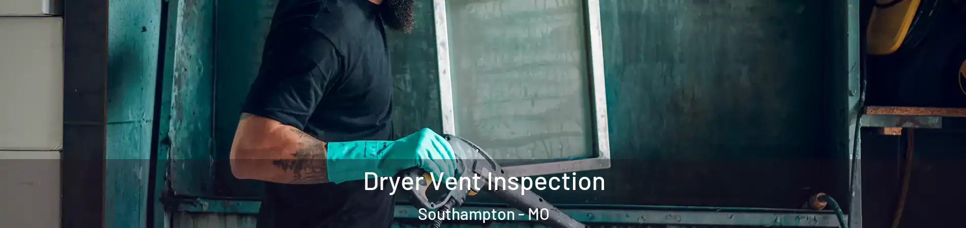 Dryer Vent Inspection Southampton - MO