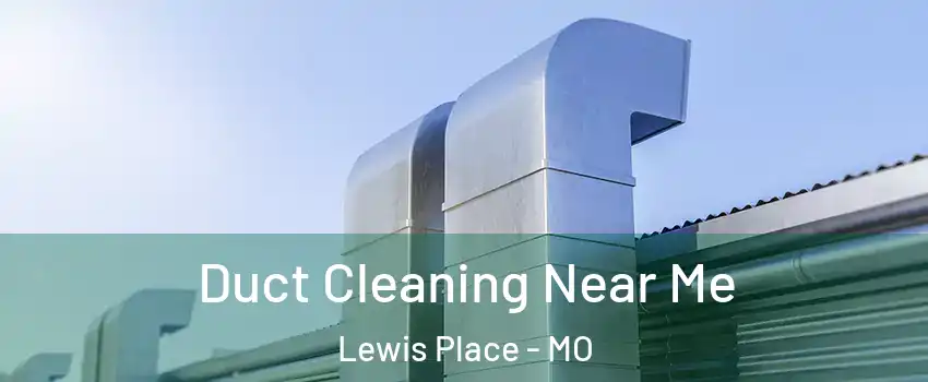 Duct Cleaning Near Me Lewis Place - MO