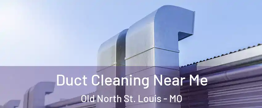 Duct Cleaning Near Me Old North St. Louis - MO