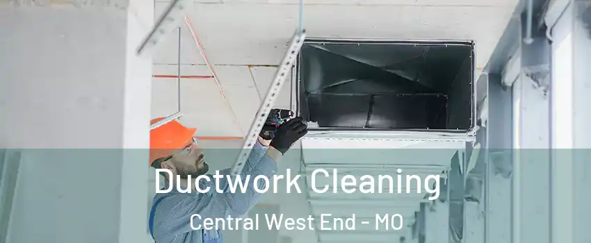 Ductwork Cleaning Central West End - MO