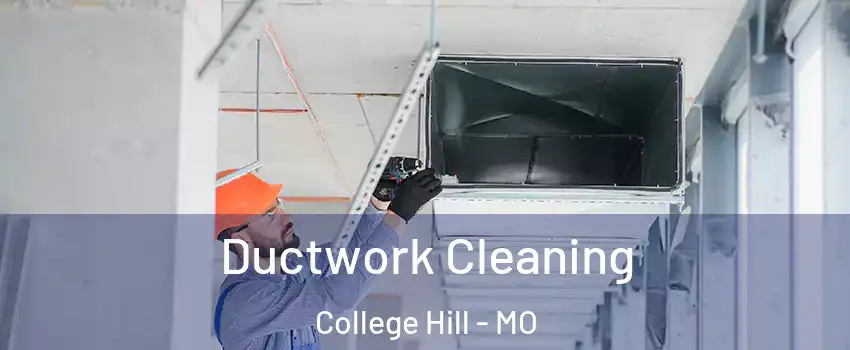 Ductwork Cleaning College Hill - MO