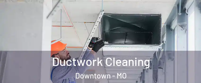 Ductwork Cleaning Downtown - MO