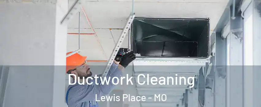 Ductwork Cleaning Lewis Place - MO