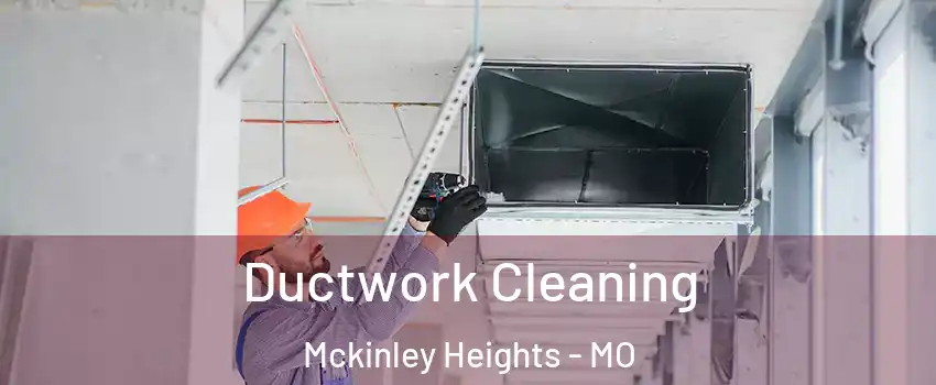 Ductwork Cleaning Mckinley Heights - MO