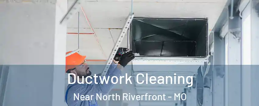 Ductwork Cleaning Near North Riverfront - MO