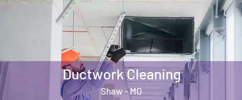 Ductwork Cleaning Shaw - MO