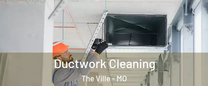Ductwork Cleaning The Ville - MO