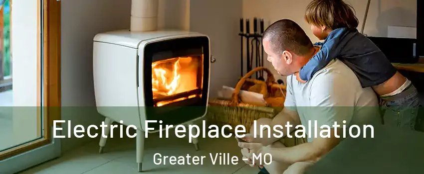Electric Fireplace Installation Greater Ville - MO
