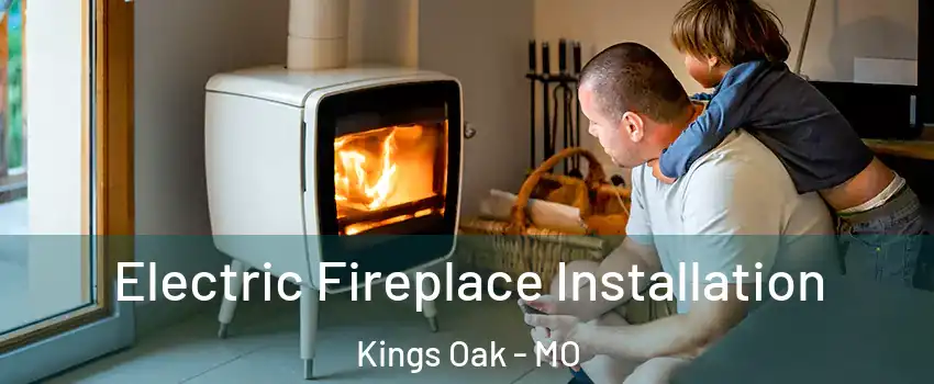 Electric Fireplace Installation Kings Oak - MO