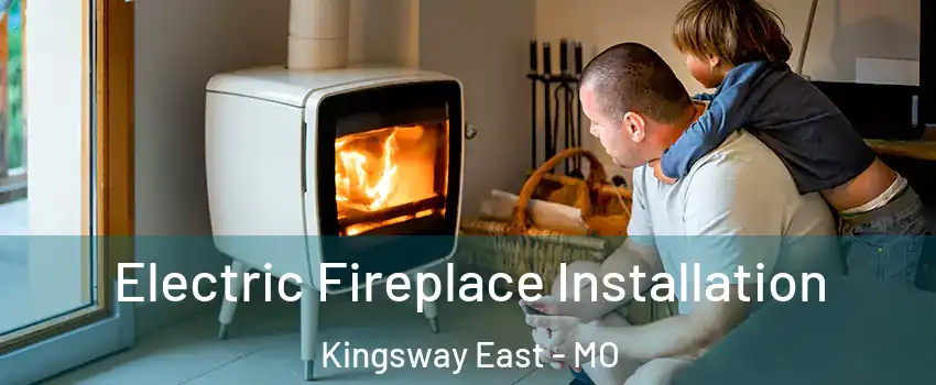 Electric Fireplace Installation Kingsway East - MO