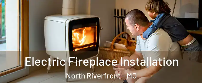 Electric Fireplace Installation North Riverfront - MO