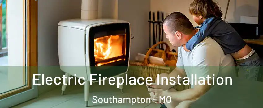 Electric Fireplace Installation Southampton - MO