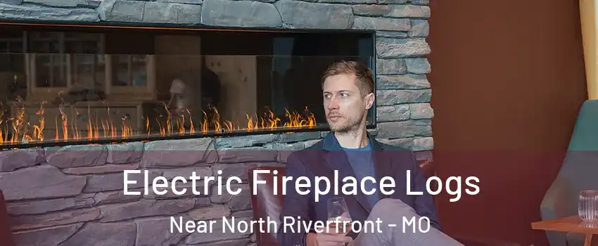 Electric Fireplace Logs Near North Riverfront - MO