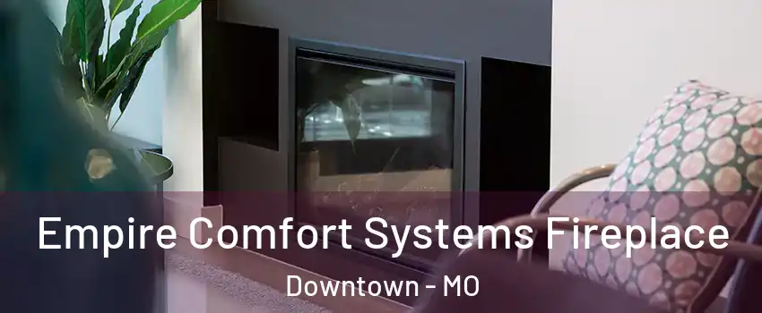 Empire Comfort Systems Fireplace Downtown - MO