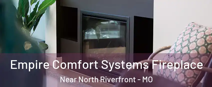 Empire Comfort Systems Fireplace Near North Riverfront - MO