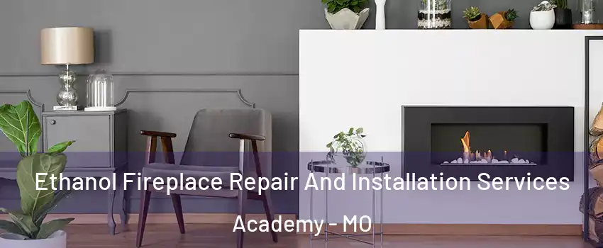 Ethanol Fireplace Repair And Installation Services Academy - MO
