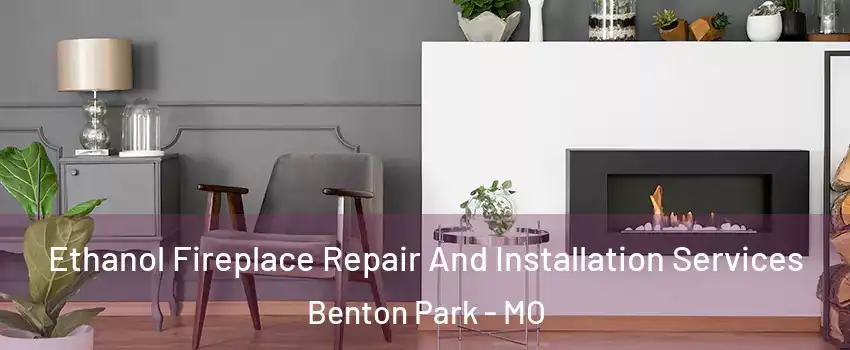 Ethanol Fireplace Repair And Installation Services Benton Park - MO