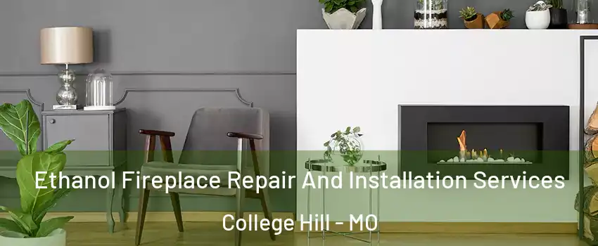 Ethanol Fireplace Repair And Installation Services College Hill - MO