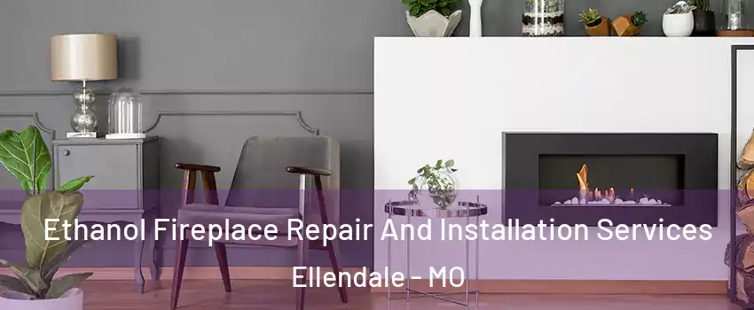 Ethanol Fireplace Repair And Installation Services Ellendale - MO