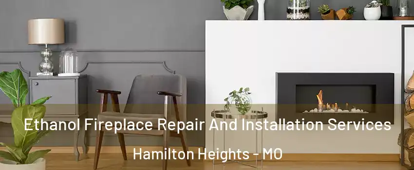 Ethanol Fireplace Repair And Installation Services Hamilton Heights - MO