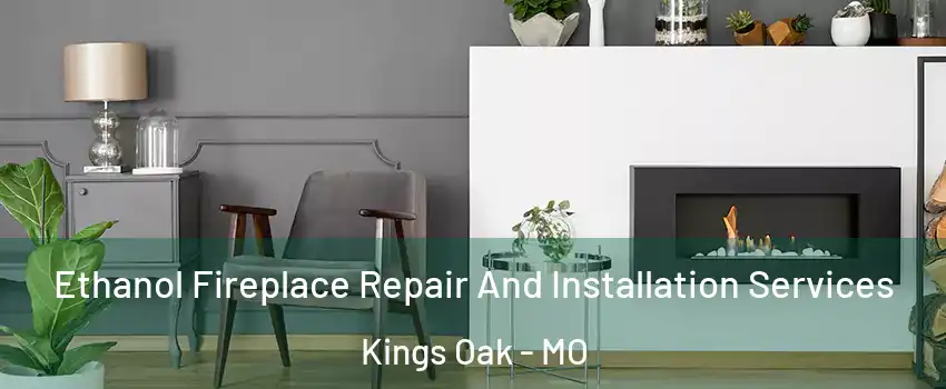 Ethanol Fireplace Repair And Installation Services Kings Oak - MO